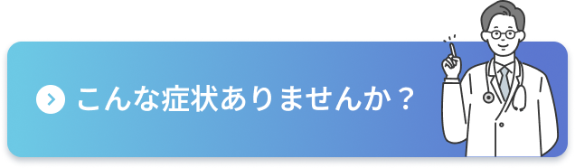 こんな症状ありませんか？